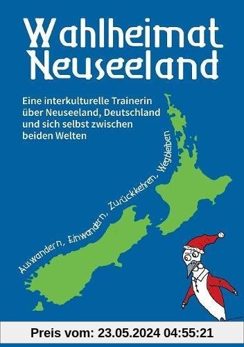 Wahlheimat Neuseeland - Auswandern, Einwandern, Zurückkehren, Wegbleiben: Eine interkulturelle Trainerin über Neuseeland, Deutschland und sich selbst zwischen beiden Welten