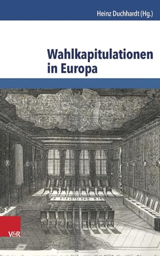 Wahlkapitulationen in Europa (Schriftenreihe der Historischen Kommission bei der Bayerischen Akademie der Wissenschaften)