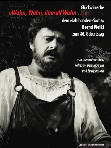 »Wahn, Wahn, überall Wahn ...«: Glückwünsche dem »Jahrhundert-Sachs« Bernd Weikl zum 80. Geburtstag von seinen Freunden, Kollegen, Bewunderern und Zeitgenossen »Wahn, Wahn, überall Wahn ...«: Glückwünsche dem »Jahrhundert-Sachs« Bernd Weikl zum 80. Geburtstag von seinen Freunden, Kollegen, Bewunderern und Zeitgenossen von Leipziger Uni-Vlg