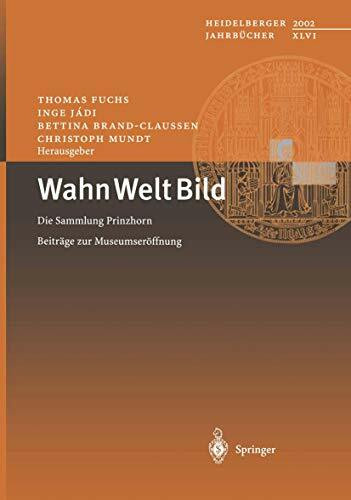 Wahn Welt Bild: Die Sammlung Prinzhorn - Beiträge zur Museumseröffnung (Heidelberger Jahrbüche... Wahn Welt Bild: Die Sammlung Prinzhorn - Beiträge zur Museumseröffnung (Heidelberger Jahrbüche...
