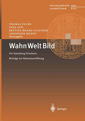 Wahn Welt Bild: Die Sammlung Prinzhorn - Beiträge zur Museumseröffnung (Heidelberger Jahrbücher) (German Edition) (Heidelberger Jahrbücher, 46, Band 46)