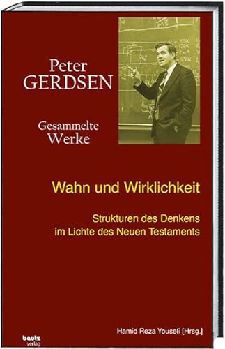 Wahn und Wirklichkeit: Strukturen des Denkens im Lichte des Neuen Testaments (Peter Gerdsen • Gesammelte Werke)