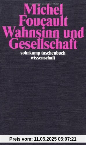 Wahnsinn und Gesellschaft: Eine Geschichte des Wahns im Zeitalter der Vernunft (suhrkamp taschenbuch wissenschaft)