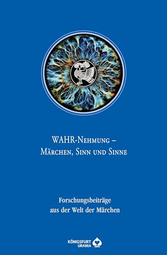 Wahr-Nehmung - Märchen, Sinn und Sinn: Forschungsbeiträge aus der Welt der Märchen - Jahresband 47 von Königsfurt Urania