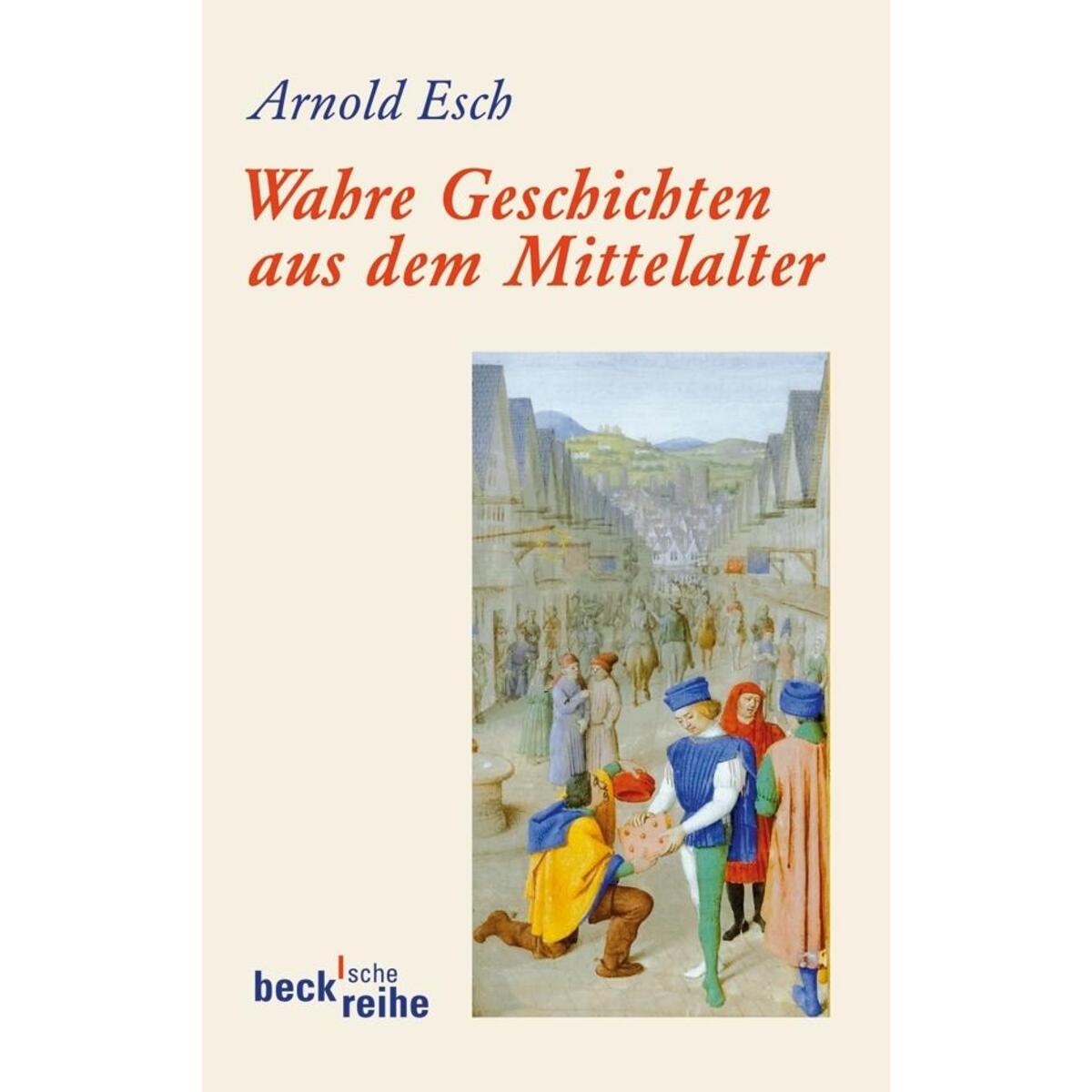 Wahre Geschichten aus dem Mittelalter Wahre Geschichten aus dem Mittelalter von C.H. Beck