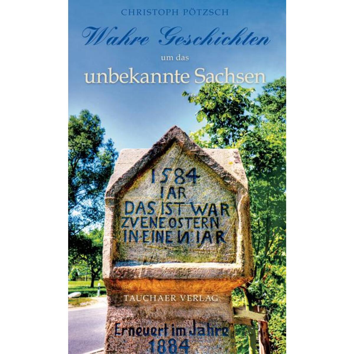 Wahre Geschichten um das unbekannte Sachsen Wahre Geschichten um das unbekannte Sachsen von Tauchaer Verlag