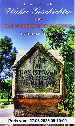 Wahre Geschichten um das unbekannte Sachsen Wahre Geschichten um das unbekannte Sachsen