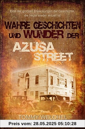 Wahre Geschichten und Wunder der Azusa Street: Eine der größten Erweckungen der Geschichte, die heute wieder aktuell ist