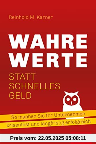 Wahre Werte statt schnelles Geld: So machen Sie Ihr Unternehmen krisenfest und langfristig erfolgreich (Dein Business)