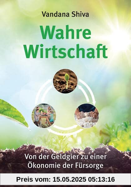 Wahre Wirtschaft: Von der Geldgier zu einer Ökonomie der Fürsorge