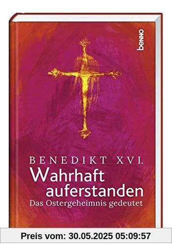Wahrhaft auferstanden: Das Ostergeheimnis gedeutet Wahrhaft auferstanden: Das Ostergeheimnis gedeutet