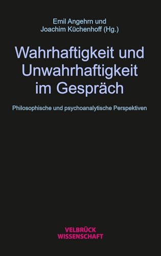 Wahrhaftigkeit und Unwahrhaftigkeit im Gespräch: Philosophische und psychoanalytische Perspektiven von Velbrück Wissenschaft