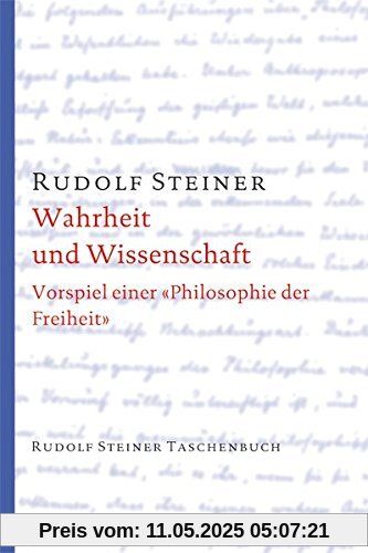 Wahrheit und Wissenschaft: Vorspiel einer Philosophie der Freiheit (Rudolf Steiner Taschenbücher aus dem Gesamtwerk)