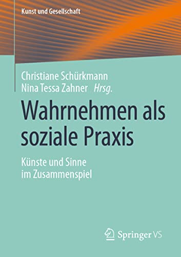 Wahrnehmen als soziale Praxis: Künste und Sinne im Zusammenspiel (Kunst und Gesellschaft) von Springer VS