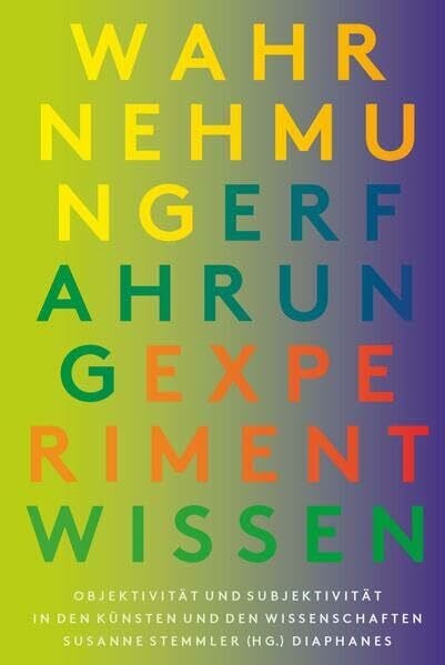 Wahrnehmung, Erfahrung, Experiment, Wissen: Objektivit�t und Subjektivit�t in den K�nsten und ... Wahrnehmung, Erfahrung, Experiment, Wissen: Objektivit�t und Subjektivit�t in den K�nsten und ...