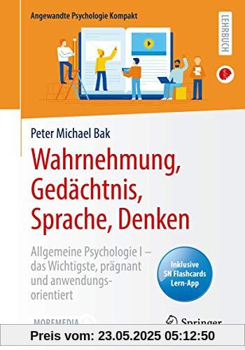 Wahrnehmung, Gedächtnis, Sprache, Denken: Allgemeine Psychologie I – das Wichtigste, prägnant und anwendungsorientiert (Angewandte Psychologie Kompakt)