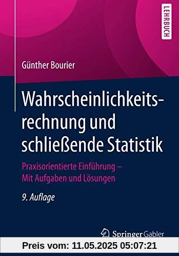 Wahrscheinlichkeitsrechnung und schließende Statistik: Praxisorientierte Einführung — Mit Aufgaben und Lösungen Wahrscheinlichkeitsrechnung und schließende Statistik: Praxisorientierte Einführung — Mit Aufgaben und Lösungen