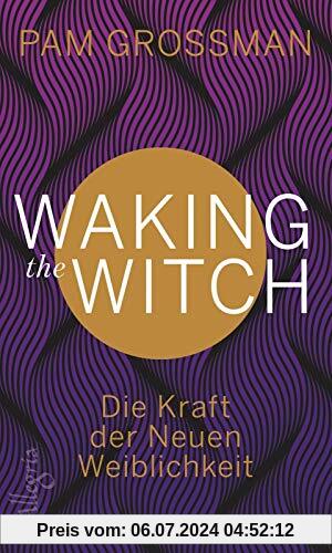 Waking The Witch: Die Kraft der Neuen Weiblichkeit