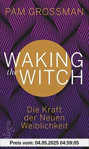 Waking The Witch: Die Kraft der Neuen Weiblichkeit