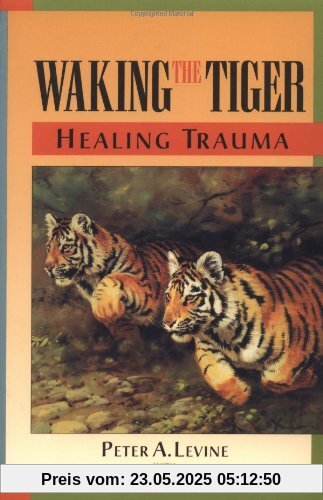 Waking the Tiger: Healing Trauma: The Innate Capacity to Transform Overwhelming Experiences