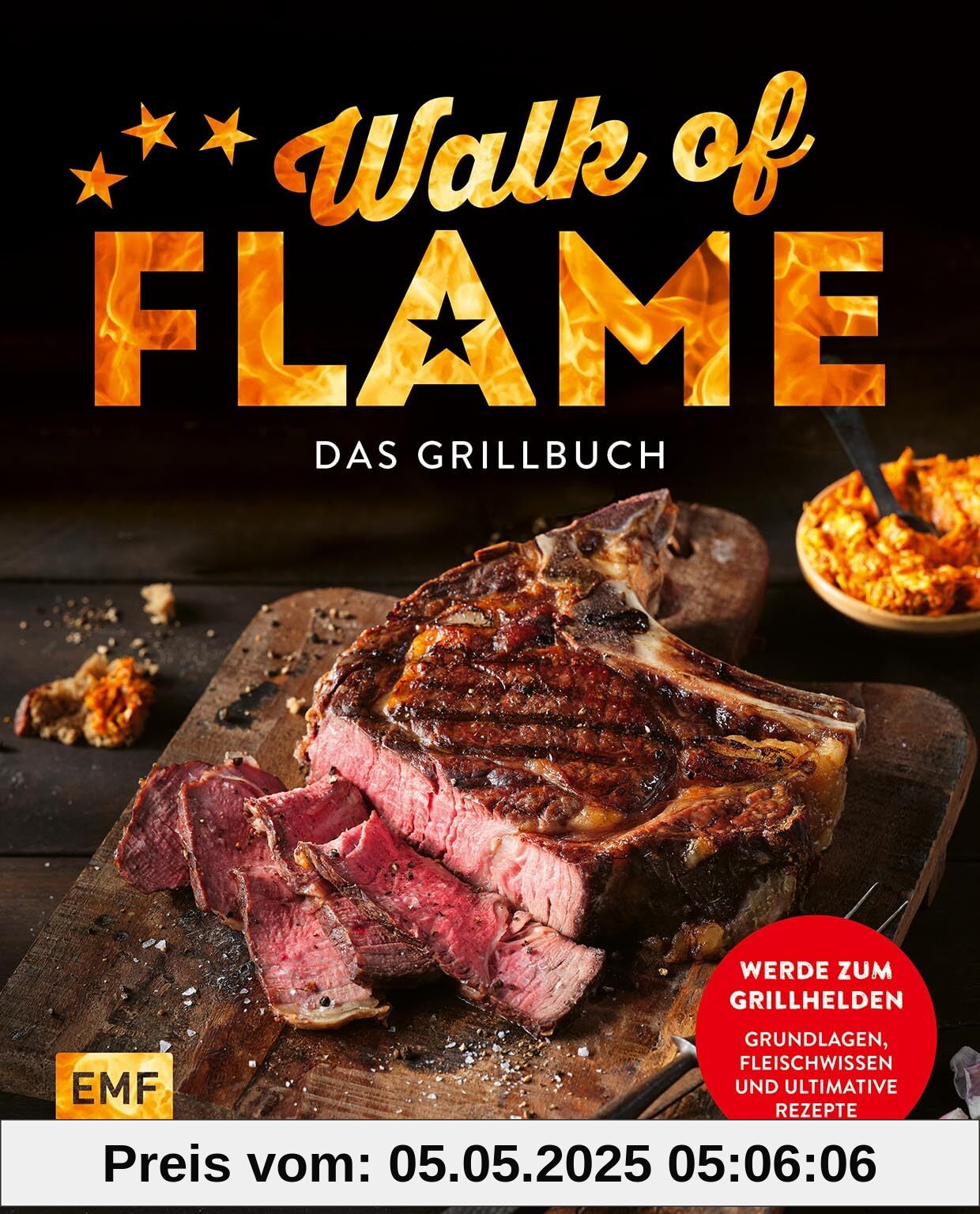 Walk of flame – Das Grillbuch: Werde zum Grillhelden: Mit Grillgrundlagen, Fleischwissen und ultimativen Rezepten – perfekte Burger, saftige Steaks, aromatische Rubs, Grillgemüse und mehr grillen
