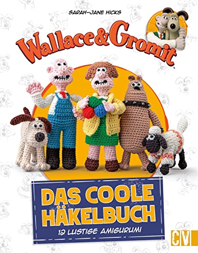 Wallace and Gromit – Das coole Häkelbuch: 12 lustige Amigurumi häkeln. Gut erklärte Häkelanleitungen für süße Amigurumi-Häkelfiguren Wallace and Gromit – Das coole Häkelbuch: 12 lustige Amigurumi häkeln. Gut erklärte Häkelanleitungen für süße Amigurumi-Häkelfiguren