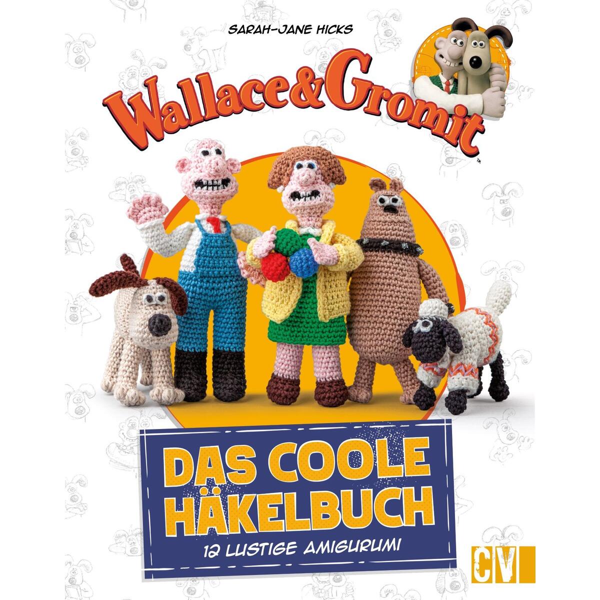 Wallace & Gromit: Das coole Häkelbuch Wallace & Gromit: Das coole Häkelbuch von Christophorus Verlag