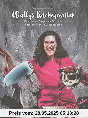 Wallys Kuchenzauber: Himmlische Rezepte von Südtirols leidenschaftlicher Kuchenbäckerin Wallys Kuchenzauber: Himmlische Rezepte von Südtirols leidenschaftlicher Kuchenbäckerin