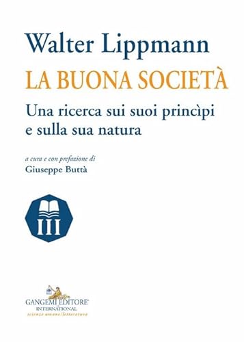 Walter Lippmann. La buona società. Una ricerca sui suoi princìpi e sulla sua natura (Le ragioni dell'uomo) von Gangemi Editore