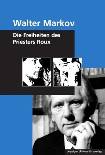 Walter Markov - Die Freiheiten des Priesters Roux von Leipziger Universitätsverlag