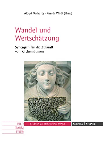 Wandel und Wertschätzung: Synergien für die Zukunft von Kirchenräumen (Bild - Raum - Feier. Studien zu Kirche und Kunst, Band 17)