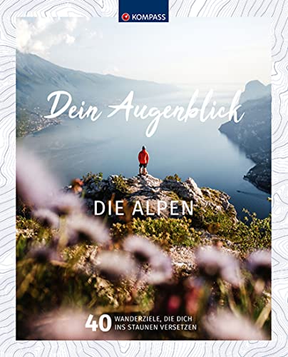 KOMPASS Bildband Dein Augenblick Die Alpen: 40 Wanderziele, die dich ins Staunen versetzen von Kompass Karten GmbH