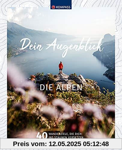 Wanderbildband Dein Augenblick Alpen: 40 Wanderziele, die dich ins Staunen versetzen (KOMPASS-Bildbände und Ratgeber, Band 1670)