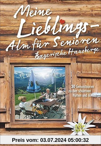 Wanderführer Alpen: Meine Lieblings-Alm für Senioren Bayerische Hausberge. 30 Genusstouren zu den schönsten Hütten und Almen. Einfache Wanderwege für Senioren. Entspannt wandern in Bayern.