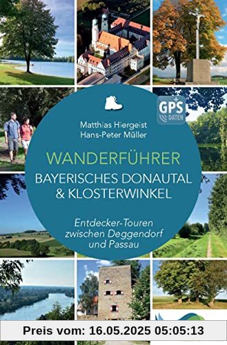 Wanderführer Bayerisches Donautal & Klosterwinkel: Entdecker-Touren zwischen Deggendorf und Passau Wanderführer Bayerisches Donautal & Klosterwinkel: Entdecker-Touren zwischen Deggendorf und Passau