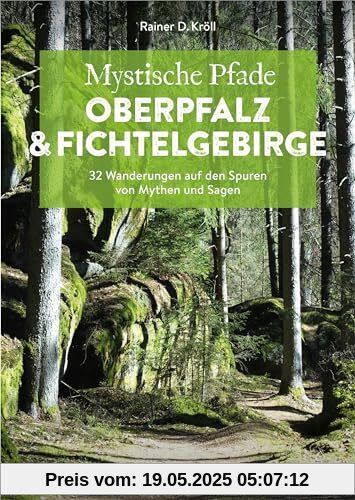Wanderführer Bayern – Mystische Pfade Oberpfalz & Fichtelgebirge: 32 Wanderungen auf den Spuren von Mythen & Sagen, Naturerlebnis & Wanderabenteuer Oberpfalz Wanderführer Bayern – Mystische Pfade Oberpfalz & Fichtelgebirge: 32 Wanderungen auf den Spuren von Mythen & Sagen, Naturerlebnis & Wanderabenteuer Oberpfalz