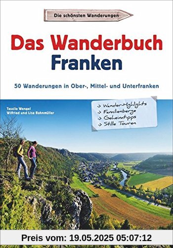 Wanderführer Franken: Das Wanderbuch Franken. 50 Wanderungen in Ober-, Mittel- und Unterfranken. Tagesausflüge Altmühltal, Fränkischen Seenland, Spessart, Fränkische Schweiz und Mainfranken. Wanderführer Franken: Das Wanderbuch Franken. 50 Wanderungen in Ober-, Mittel- und Unterfranken. Tagesausflüge Altmühltal, Fränkischen Seenland, Spessart, Fränkische Schweiz und Mainfranken.