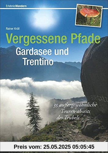 Wanderführer Gardasee: 33 außergewöhnliche Touren abseits des Trubels führen auf vergessenen Pfaden durchs Trentino. Neue Winkel auch für Erfahrene, ... am Gardasee wandern! (Erlebnis Wandern)