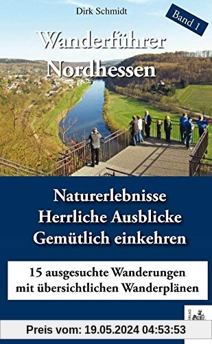 Wanderführer Nordhessen  Band 1: Naturerlebnisse, Herrliche Ausblicke, Gemütlich einkehren 15 ausgesuchte Wanderungen mit übersichtlichen Wanderplänen