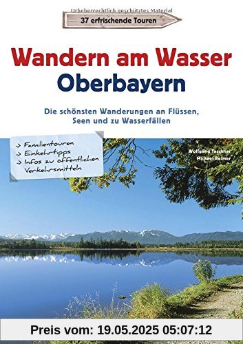 Wanderführer Oberbayern: Wandern am Wasser Oberbayern. Die schönsten Wanderungen an Flüssen, Seen und zu Wasserfällen. Touren in Wassernähe. Wanderwege an Bächen, Seen und Flüssen.