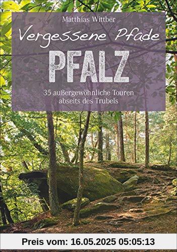 Wanderführer Pfalz: 35 Touren abseits des Trubels in Rheinebene, Pfälzerwald und Nordpfälzer Bergland. Wandern auf vergessenen Pfaden mit Burgen, Felsen und Weinbergen. (Erlebnis Wandern)