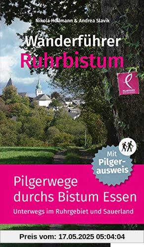 Wanderführer Ruhrbistum: Pilgerwege durchs Bistum Essen. Unterwegs im Ruhrgebiet und im Sauerland Wanderführer Ruhrbistum: Pilgerwege durchs Bistum Essen. Unterwegs im Ruhrgebiet und im Sauerland