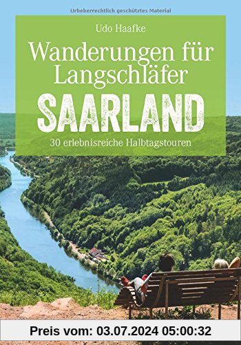 Wanderführer Saarland: Wanderungen für Langschläfer Saarland. 30 erlebnisreiche Halbtagstouren. Halbtagstouren und Ausflüge für die ganze Familie. Ein Erlebnisführer für das Saarland.