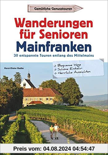 Wanderführer Senioren: Wanderungen für Senioren Mainfranken. 30 entspannte Touren entlang des Mittelmains. Inklusive Wanderungen auf barrierefreien Wegen. Mit GPS-Tracks zum Download