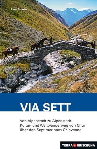Wanderführer Via Sett: Von Alpenstadt zu Alpenstadt. Kultur- und Weitwanderweg von Chur über den Septimer nach Ciavenna