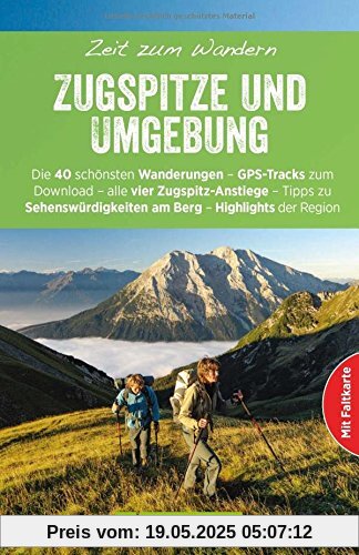 Wanderführer Zugspitze - Zeit zum Wandern: Die 40 schönsten Wanderungen - GPS-Tracks zum Download - alle 4 Zugspitz-Routen - Familientouren, Sehenswürdigkeiten am Berg - Highlights der Region