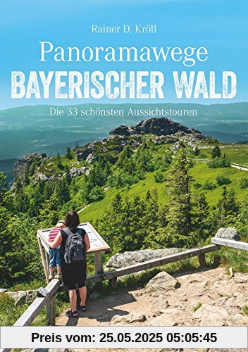 Wanderführer: Panoramawege Bayerischer Wald. Die 33 schönsten Aussichtstouren im Bayerwald. Wandern zu Aussichtsplätzen mit Panorama im Naturpark Bayerischer Wald. (Erlebnis Wandern)