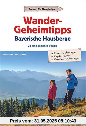 Wandergeheimtipps Bayerische Hausberge. 25 unbekannte Pfade. Stille Pfade, Steige, Rund- und Gipfeltouren in allen Schwierigkeitsgraden. Der Wanderführer zu unbekannten Wegen. GPS-Tracks zum Download