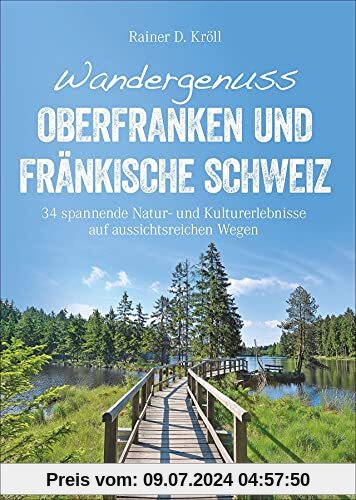 Wandergenuss Oberfranken und Fränkische Schweiz: 34 spannende Natur- und Kultur-Erlebnisse auf aussichtsreichen Wegen (Erlebnis Wandern)