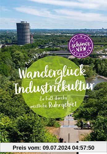 Wanderglück Industriekultur: Zu Fuß durch das westliche Ruhrgebiet (Schönes NRW)